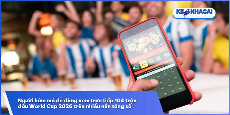 Ai Giữ Bản Quyền Phát Sóng World Cup 2026 Tại Việt Nam? Cập Nhật Mới Nhất 3 Khán giả Việt Nam có thể theo dõi giải đấu qua truyền hình miễn phí hoặc ứng dụng di động