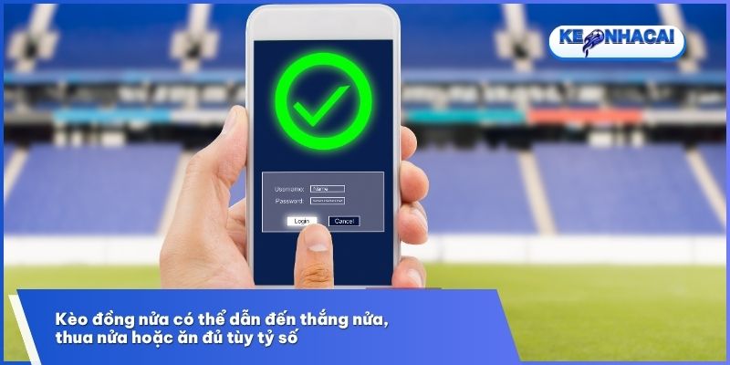 Kèo Đồng Nửa - Thế Trận Cân Bằng Không Quá Chênh Lệch 2 Kèo đồng nửa có thể dẫn đến thắng nửa, thua nửa hoặc ăn đủ tùy tỷ số