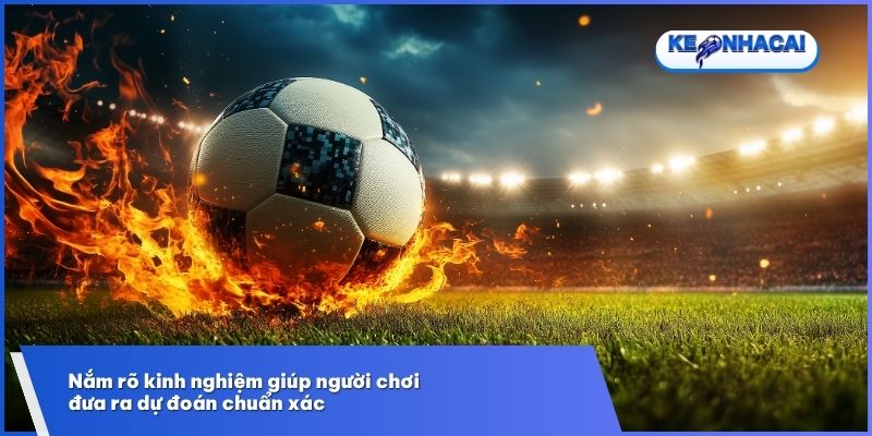 Nắm rõ kinh nghiệm giúp người chơi đưa ra dự đoán chuẩn xác