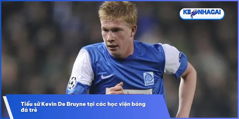 Tiểu Sử Kevin De Bruyne: Sự Nghiệp Của Vua Kiến Tạo Ngoại Hạng Anh 2 Trong tiểu sử Kevin De Bruyne, học viện Genk là nơi đặt nền móng cho tài năng và sự nghiệp của anh